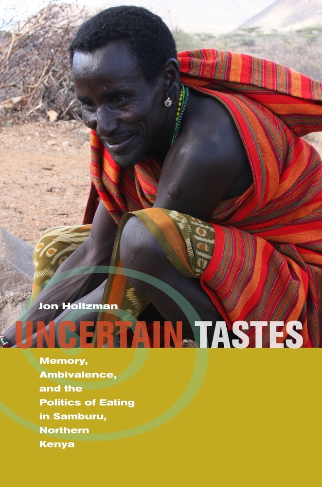 Uncertain Tastes: Memory, Ambivalence, and the Politics of Eating in Samburu, Northern Kenya book by by Jon Holtzman