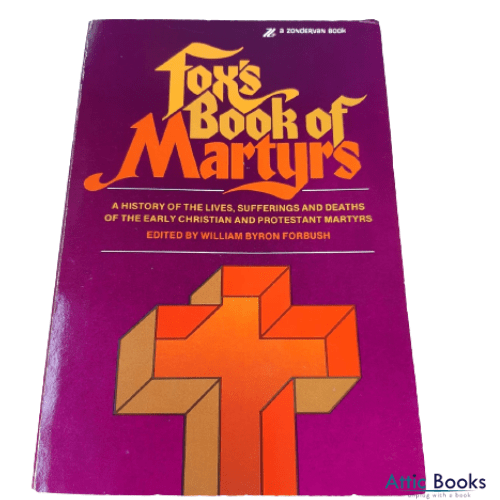Fox's Book of Martyrs : A History of the Lives, Sufferings, and Deaths of the Early Christian and Protestant Martyrs