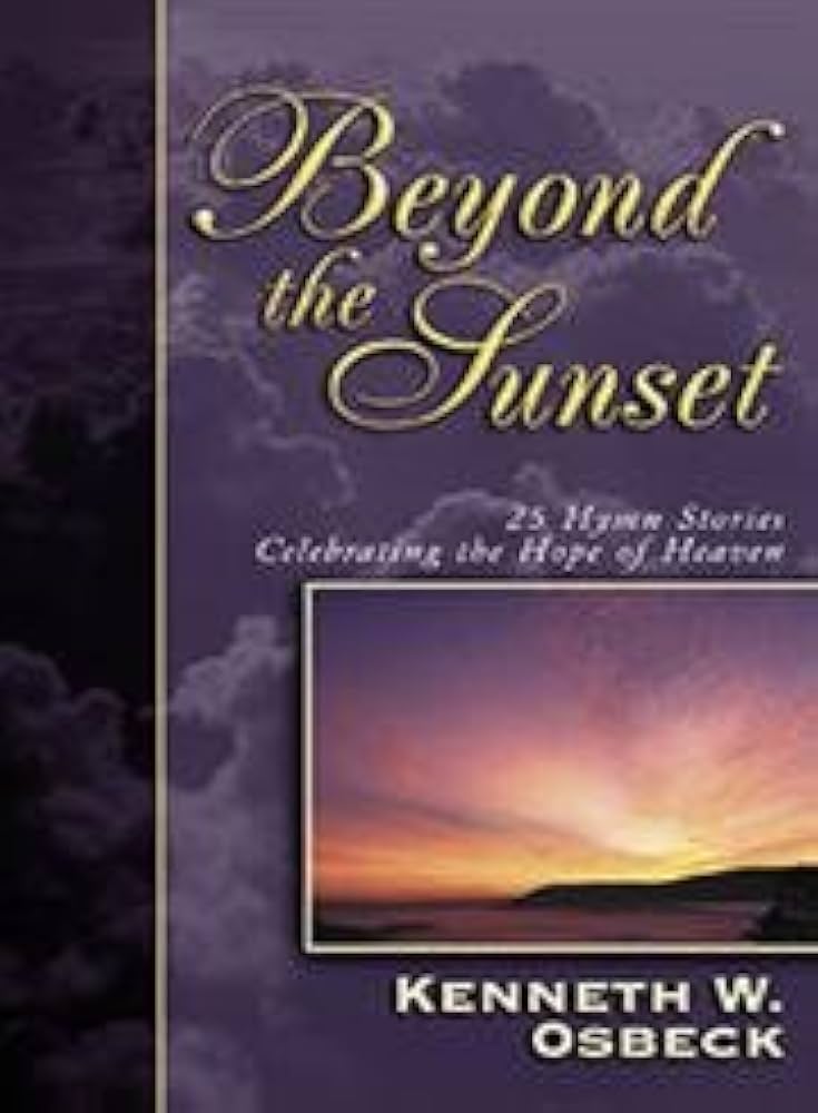 Beyond the Sunset : 25 Hymn Stories Celebrating the Hope of Heaven