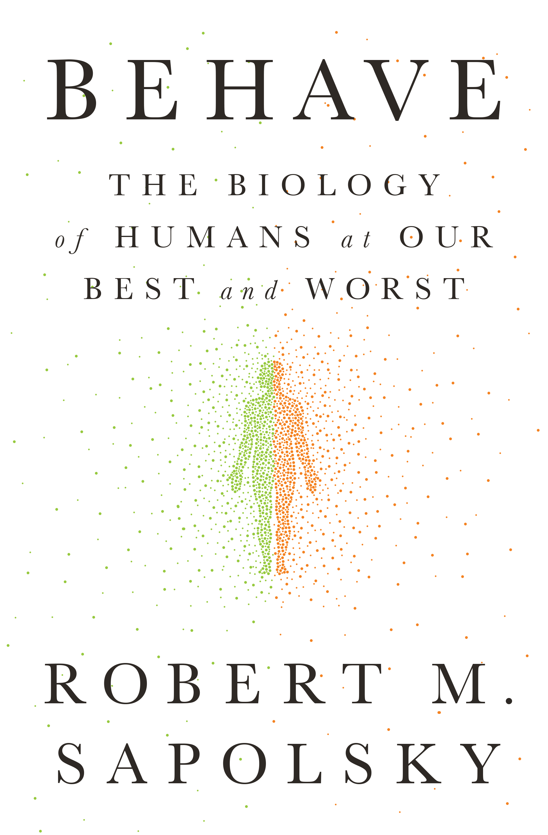 Behave :The Biology of Humans at Our Best and Worst by Robert M. Sapolsky