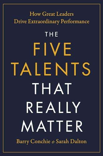 The Five Talents That Really Matter: How Great Leaders Drive Extraordinary Performance book by Barry Conchie