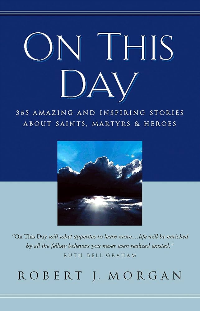 On This Day: 365 Amazing and Inspiring Stories about Saints, Martyrs and Heroes book by Robert J. Morgan