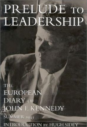 Prelude to Leadership : The European Diary of John F. Kennedy : Summer 1945