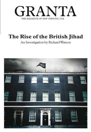 Granta 103: The Rise of the British Jihad book by Jason Cowley