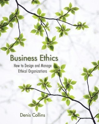 Business Ethics: How to Design and Manage Ethical Organizations book by Denis Collins