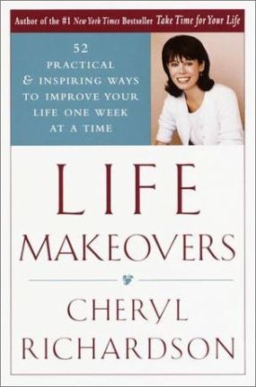 Life Makeovers : 52 Practical and Inspiring Ways to Improve Your Life One Week at a Time