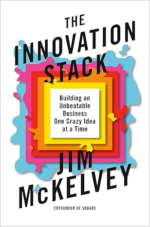 The Innovation Stack: Building an Unbeatable Business One Crazy Idea at a Time  book by Jim McKelvey