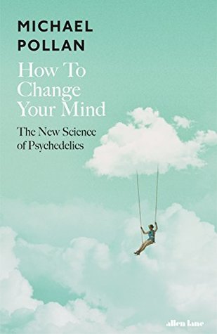 How to Change Your Mind: The New Science of Psychedelics book by Michael Pollan