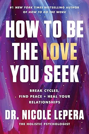 How to Be the Love You Seek: Break Cycles, Find Peace, and Heal Your Relationships  book by Nicole LePera