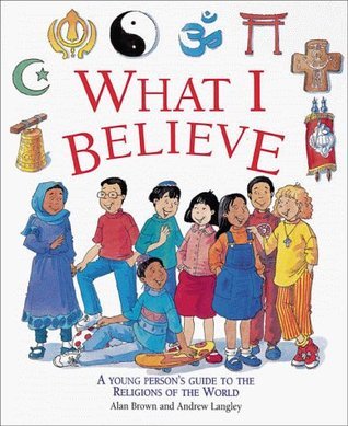What I Believe: A Young Person's Guide to the Religions of the World book by Alan Brown