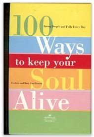 100 Ways to Keep Your Soul Alive: Living Deeply and Fully Every Day By Frederic Brussat