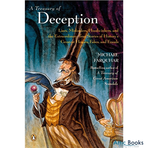 A Treasury Of Deception : Liars, Misleaders, Hoodwinkers and the Extraordinary True Stories of History's Greatest Hoaxes, Fakes and Frauds