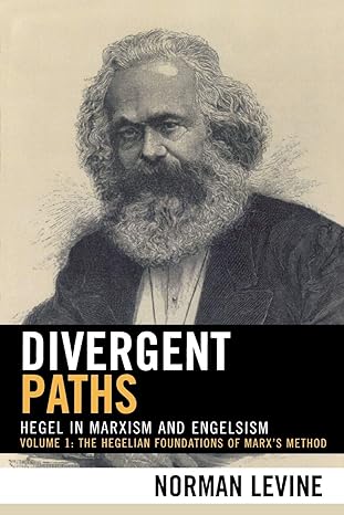 Divergent Paths: Hegel in Marxism and Engelsism (The Hegelian Foundations of Marx?s Method, 1) book by Norman Levine