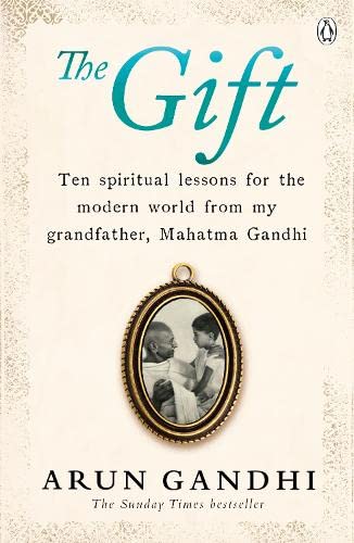 The Gift: Ten spiritual lessons for the modern world from my Grandfather, Mahatma Gandhi book by Arun Gandhi