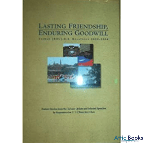 Lasting Friendship, Enduring Goodwill : Taiwan (Roc)-U.S. Relations, 2000-2004