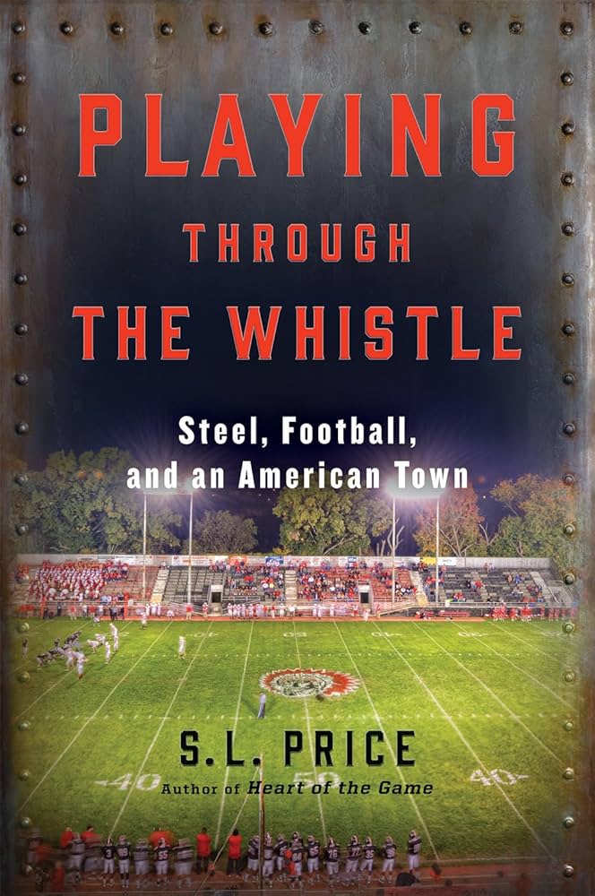 Playing Through the Whistle : Steel, Football, and an American Town