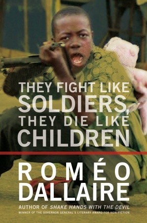They Fight Like Soldiers, They Die Like Children: The Global Quest to Eradicate the Use of Child Soldiers book by Roméo Dallaire