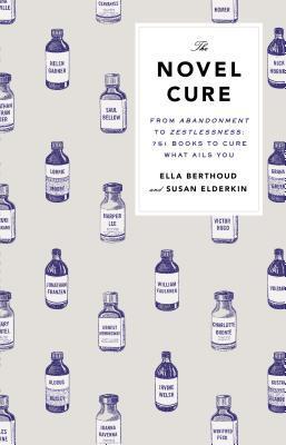 The Novel Cure: From Abandonment to Zestlessness: 751 Books to Cure What Ails You book by Ella Berthoud