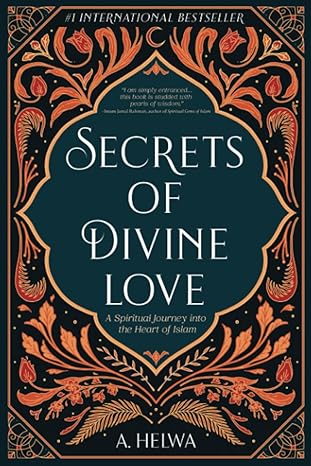 Secrets of Divine Love: A Spiritual Journey into the Heart of Islam book by A. Helwa