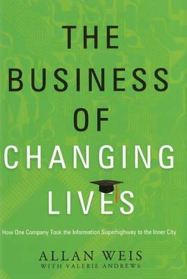 The Business of Changing Lives : How One Company Took the Information Superhighway to the Inner City