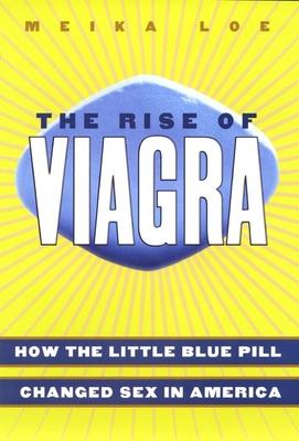 The Rise of Viagra : How the Little Blue Pill Changed Sex in America