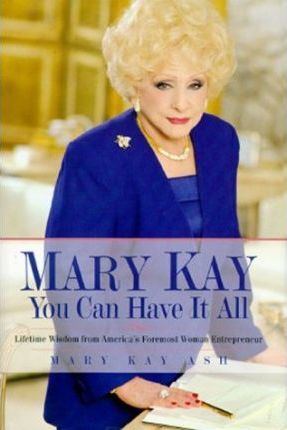 Mary Kay : You Can Have it All - Practical Advice for Doing Well by Doing Good