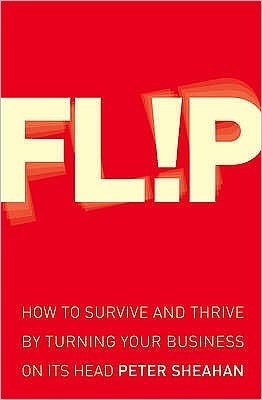 Flip: How to Survive and Thrive by Turning Your Business on Its Head book by Peter Sheahan