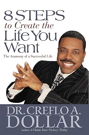 8 Steps to Create the Life You Want: The Anatomy of a Successful Life book by Creflo A. Dollar