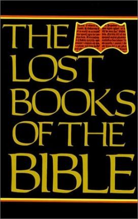 The Lost Books of the Bible : Being All the Gospels, Epistles and Other Pieces Now Extant Attributed to Jesus Christ, His Apostles and Companions