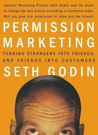 Permission Marketing: Turning Strangers into Friends and Friends into Customers (A Gift for Marketers) book by Seth Godin