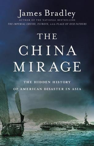 The China Mirage: The Hidden History of American Disaster in Asia book by James D. Bradley