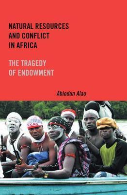 Natural Resources and Conflict in Africa: The Tragedy of Endowment (Rochester Studies in African History and the Diaspora) book by Abiodun Alao