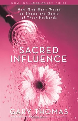 Sacred Influence: How God Uses Wives to Shape the Souls of Their Husbands book by  Gary L. Thomas