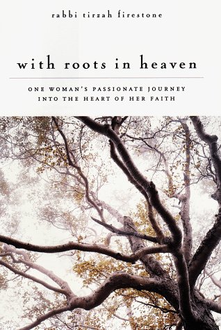 With Roots in Heaven: One Woman's Passionate Journey into the Heart of her Faith book by Rabbi Tirzah Firestone