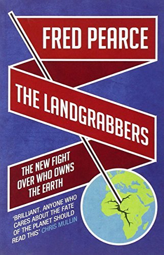 The Landgrabbers: The New Fight Over Who Owns The Earth book by Fred Pearce
