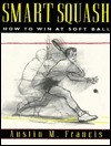Smart Squash: How to Win at Soft Ball book by Austin M. Francis