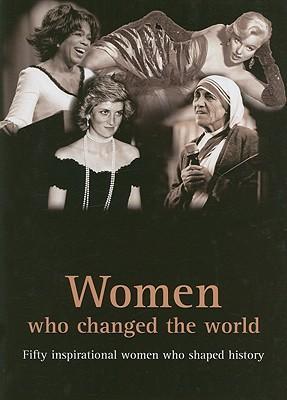 Women Who Changed the World : Fifty Inspirational Women Who Shaped History