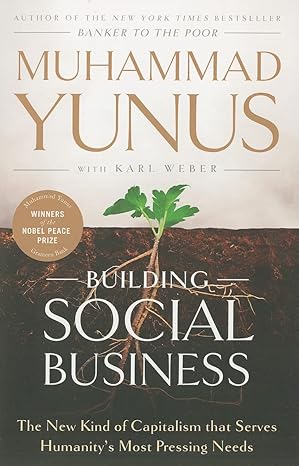 Building Social Business: The New Kind of Capitalism that Serves Humanity's Most Pressing Needs book by Muhammad Yunus