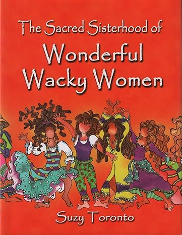 The Sacred Sisterhood Of Wonderful Wacky Women book by Suzy Toronto