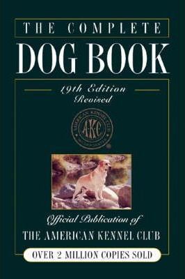 The Complete Dog Book: The Photograph, History, and Official Standard of Every Breed Admitted to AKC Registration, and the Selection, Training, Breeding, Care, and Feeding of Pure-bred Dogs