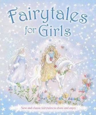 Fairytales for Girls: New and classic fairytales to share and enjoy