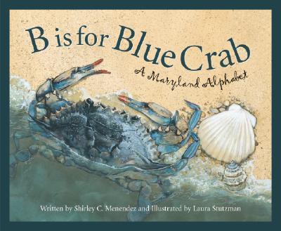 B Is for Blue Crab : A Maryland Alphabet