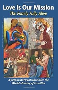 Love Is Our Mission: The Family Fully Alive - A Preparatory Catechesis for the World Meeting of Families