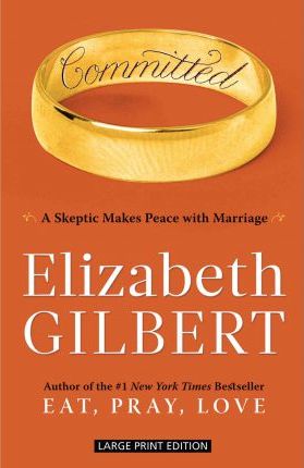 Committed : A Skeptic Makes Peace with Marriage