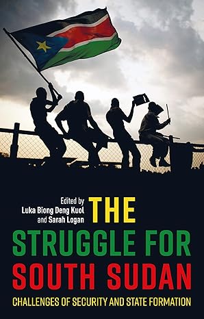 The Struggle for South Sudan: Challenges of Security and State Formation book by Luka Biong Deng Kuol
