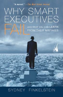 Why Smart Executives Fail: And What You Can Learn from Their Mistakes book by Sydney Finkelstein