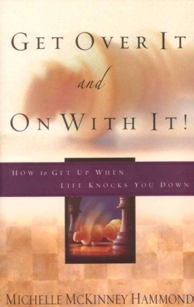 Get Over It and On with It: How to Get Up When Life Knocks You Down