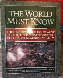 The World Must Know: The History of the Holocaust As Told in the United States Holocaust Memorial Museum