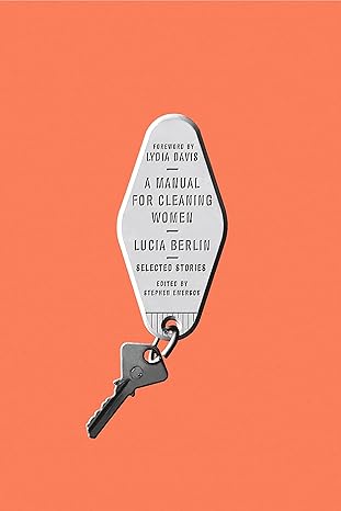 A Manual for Cleaning Women: Selected Stories by Lucia Berlin