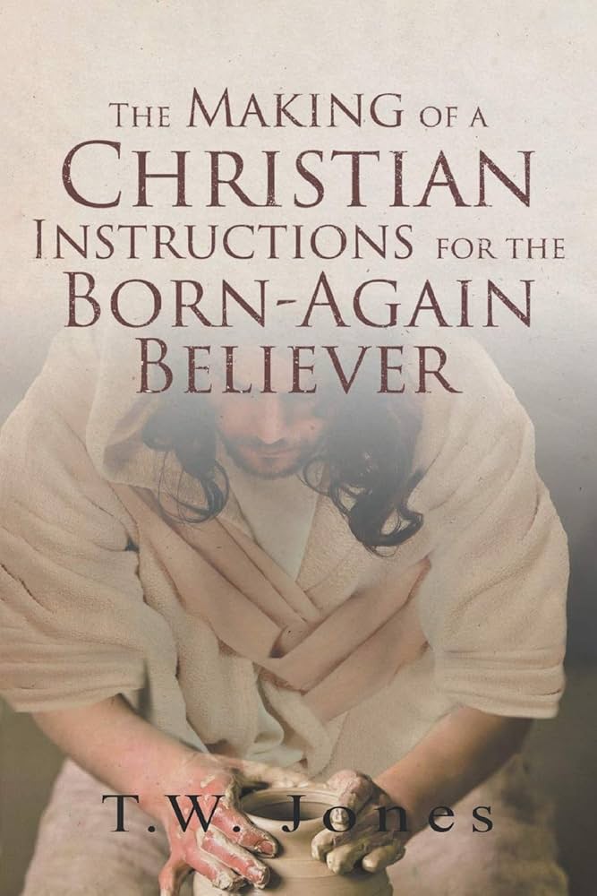 The Making of a Christian: Instructions for the Born-Again Believer Book by T. W. Jones